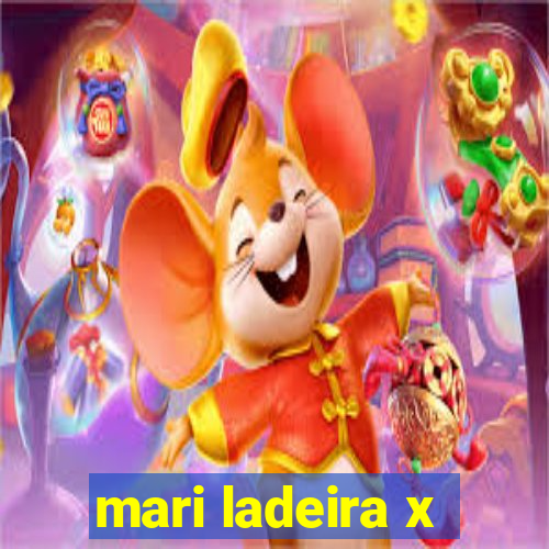 mari ladeira x